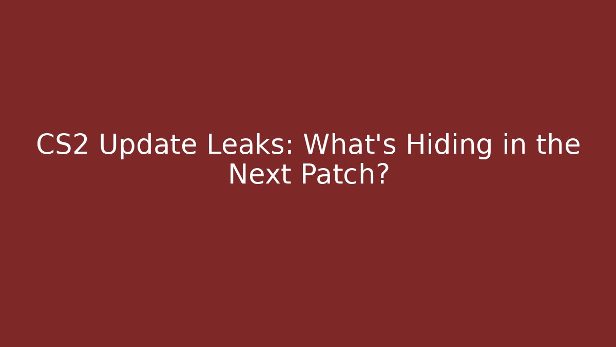 CS2 Update Leaks: What's Hiding in the Next Patch?