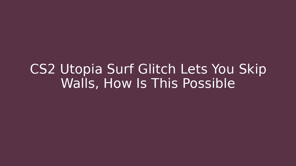 CS2 Utopia Surf Glitch Lets You Skip Walls, How Is This Possible