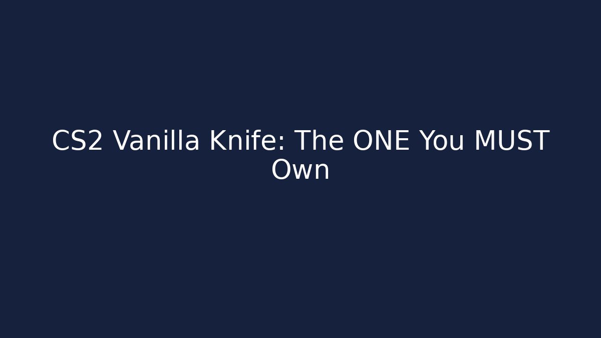 CS2 Vanilla Knife: The ONE You MUST Own
