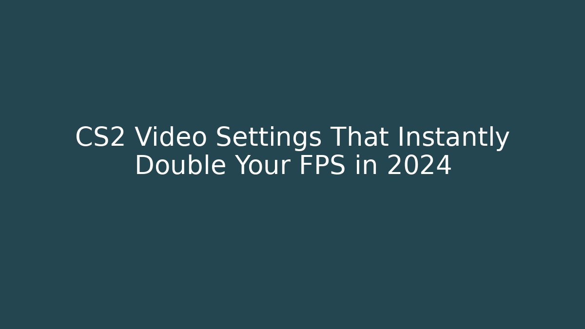 CS2 Video Settings That Instantly Double Your FPS in 2024 - Critter Realm