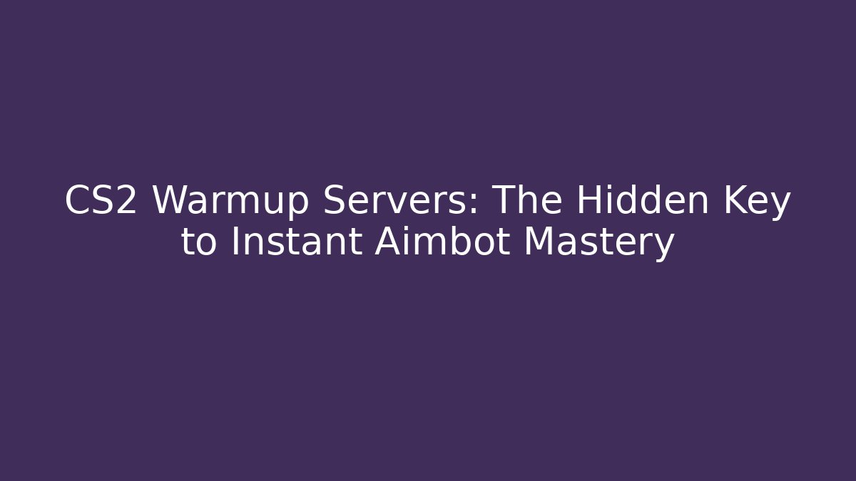 CS2 Warmup Servers: The Hidden Key to Instant Aimbot Mastery - Critter Realm
