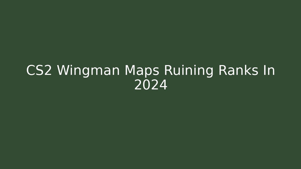 CS2 Wingman Maps Ruining Ranks In 2024