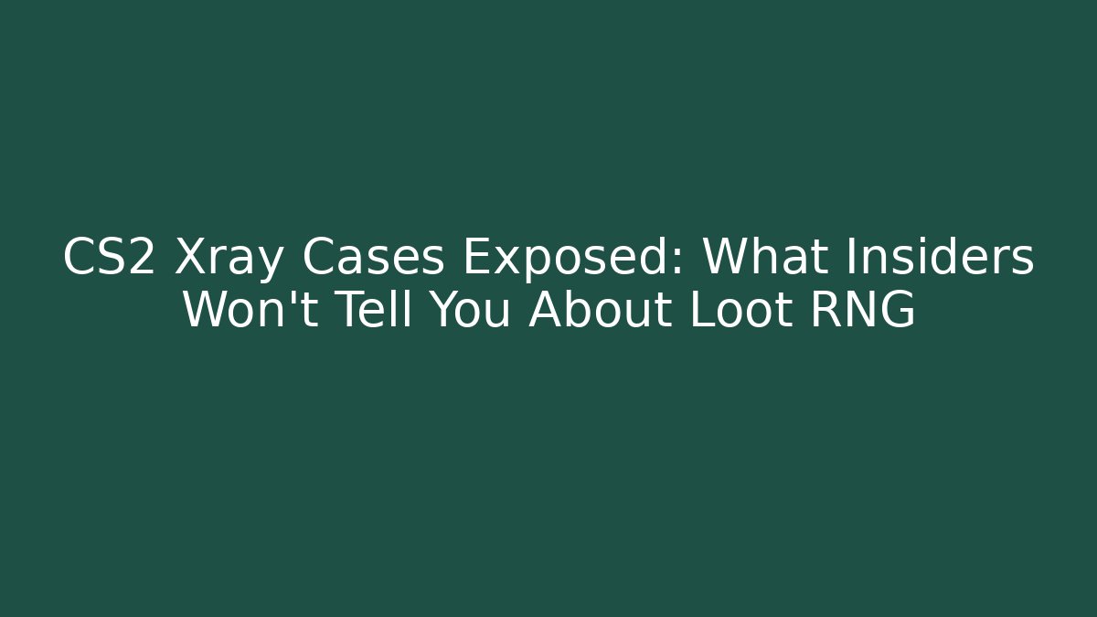 CS2 Xray Cases Exposed: What Insiders Won't Tell You About Loot RNG