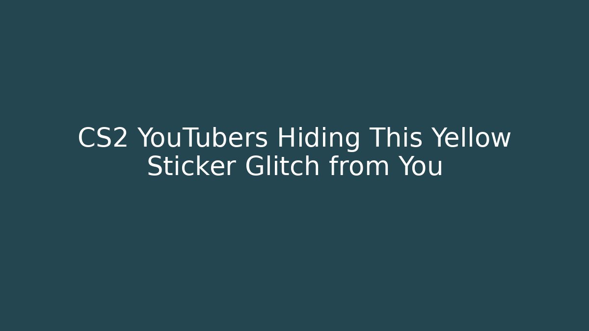 CS2 YouTubers Hiding This Yellow Sticker Glitch from You