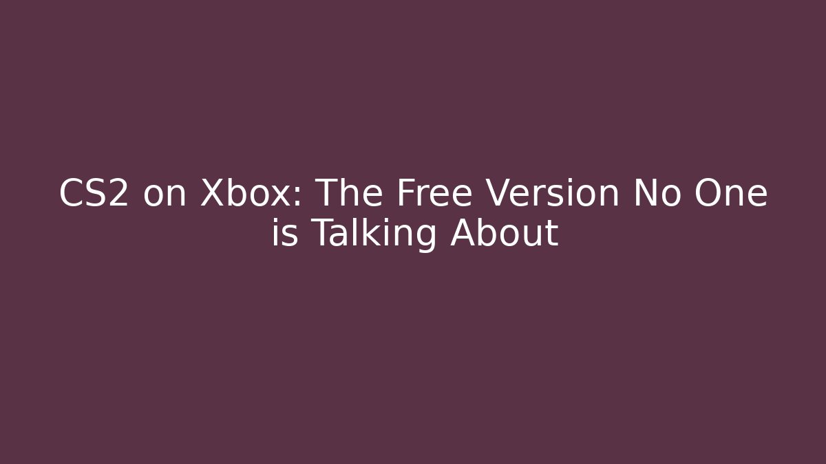 CS2 on Xbox: The Free Version No One is Talking About