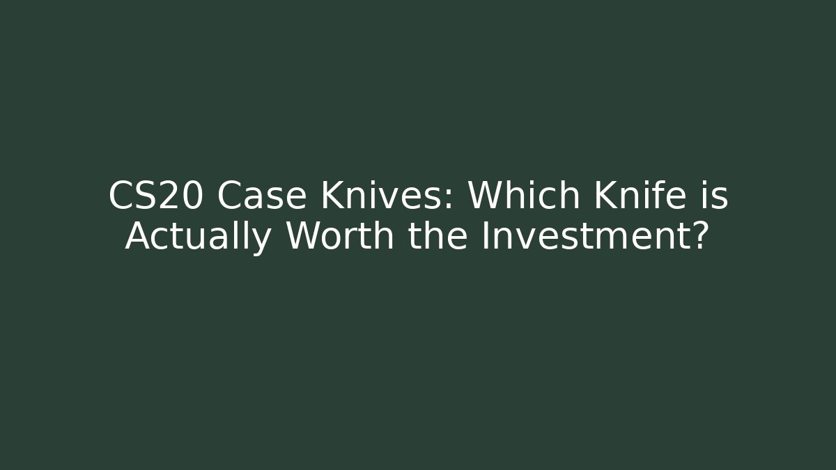 CS20 Case Knives: Which Knife is Actually Worth the Investment? - Critter Realm