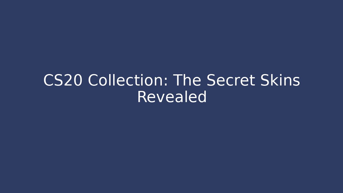 CS20 Collection: The Secret Skins Revealed