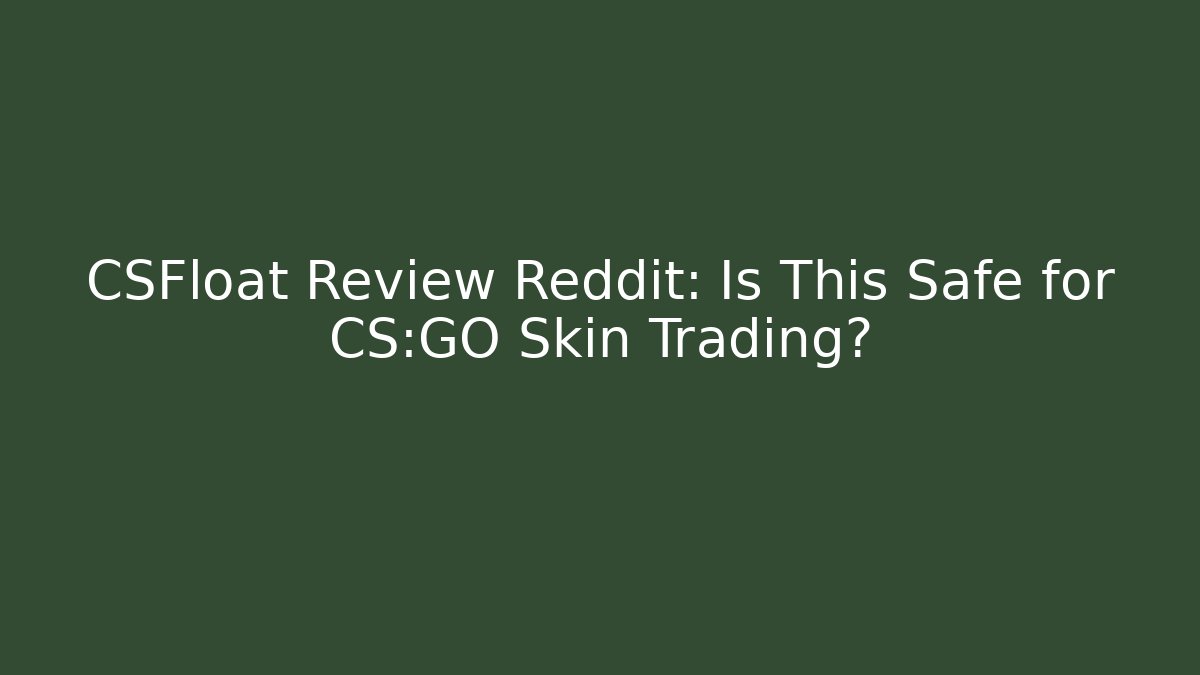 CSFloat Review Reddit: Is This Safe for CS:GO Skin Trading?