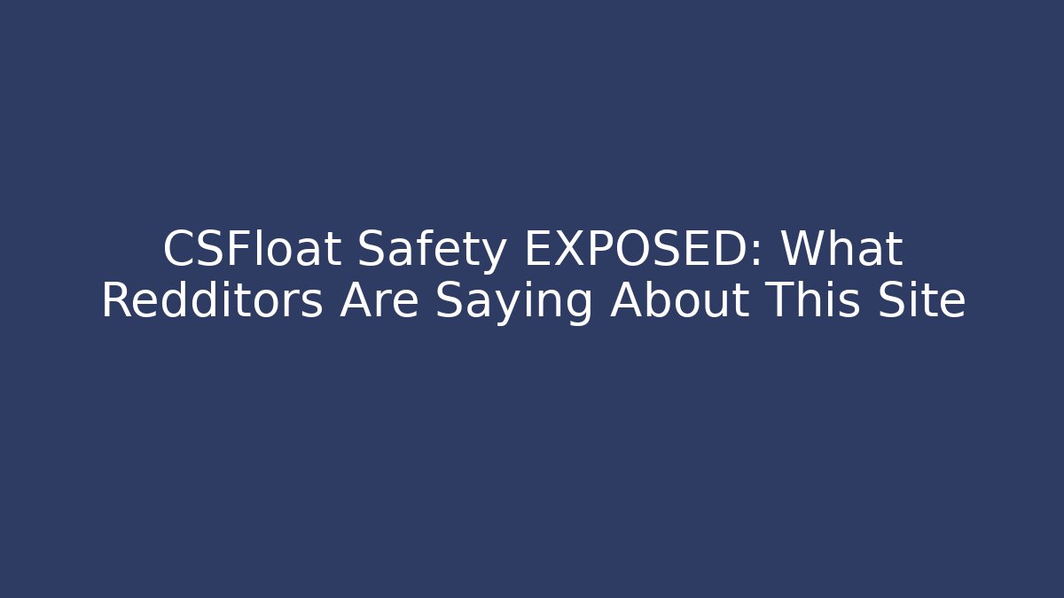 CSFloat Safety EXPOSED: What Redditors Are Saying About This Site