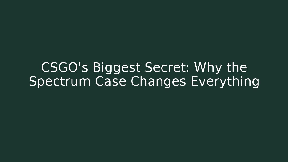 CSGO's Biggest Secret: Why the Spectrum Case Changes Everything