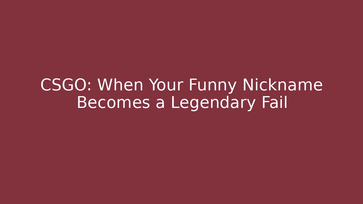 CSGO: When Your Funny Nickname Becomes a Legendary Fail