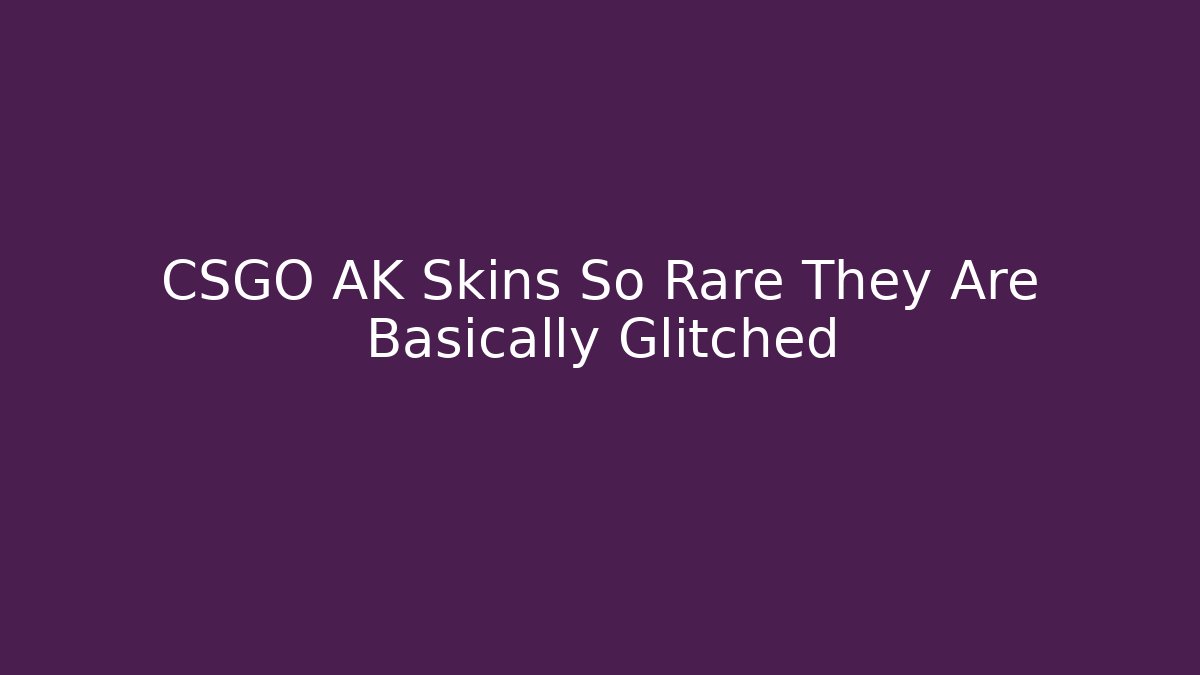 CSGO AK Skins So Rare They Are Basically Glitched