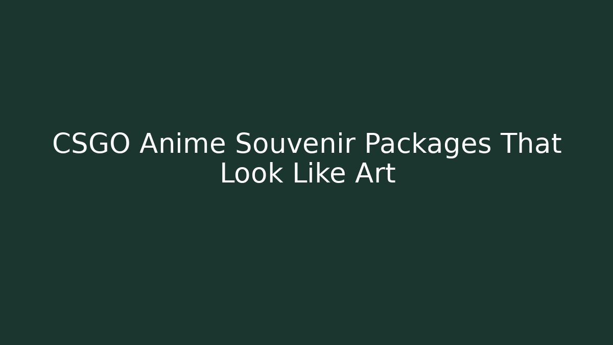 CSGO Anime Souvenir Packages That Look Like Art