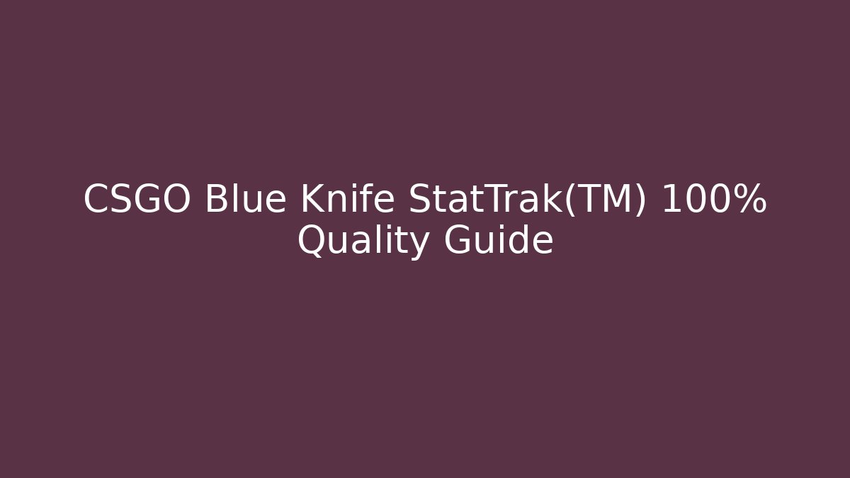 CSGO Blue Knife StatTrak™ 100% Quality Guide