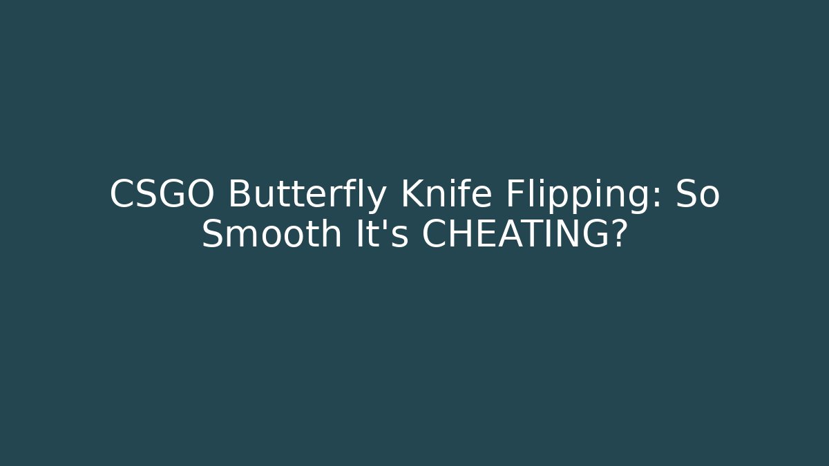 CSGO Butterfly Knife Flipping: So Smooth It’s CHEATING?