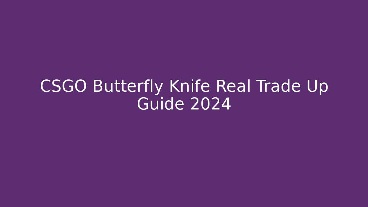 CSGO Butterfly Knife Real Trade Up Guide 2024