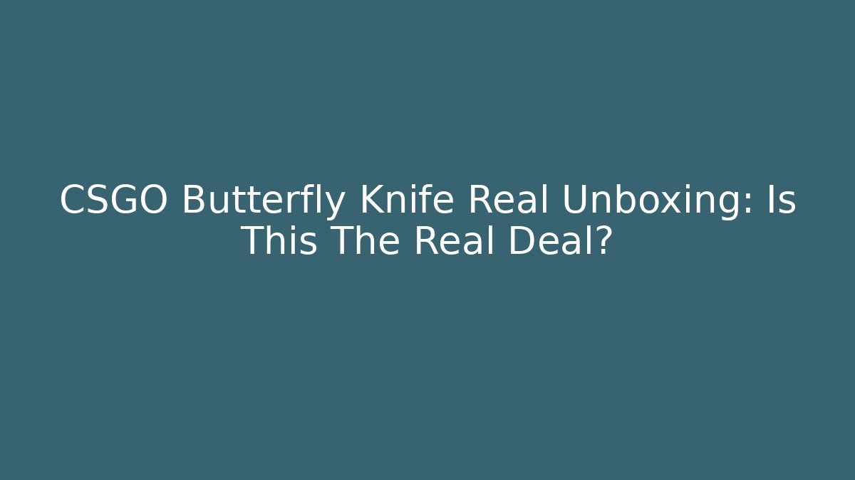 CSGO Butterfly Knife Real Unboxing: Is This The Real Deal?