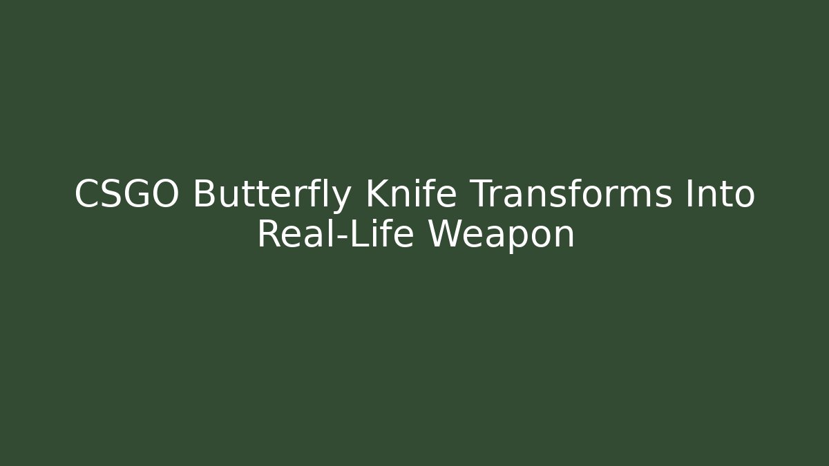 CSGO Butterfly Knife Transforms Into Real-Life Weapon - Critter Realm
