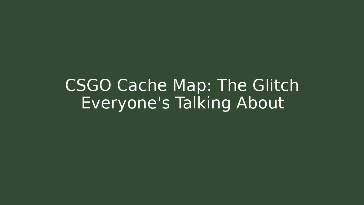 CSGO Cache Map: The Glitch Everyone’s Talking About