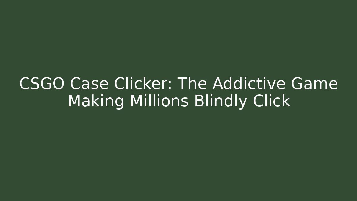CSGO Case Clicker: The Addictive Game Making Millions Blindly Click - Critter Realm