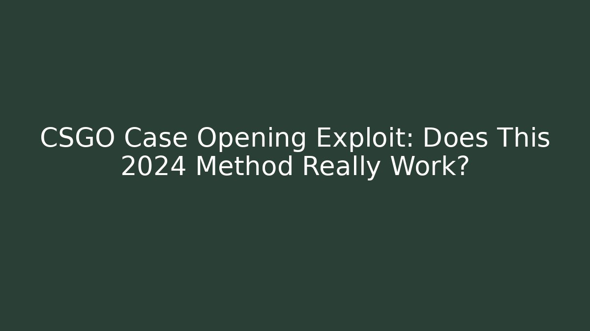 CSGO Case Opening Exploit: Does This 2024 Method Really Work?