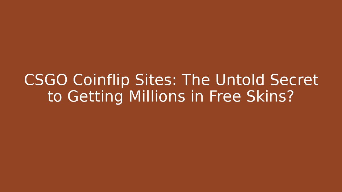 CSGO Coinflip Sites: The Untold Secret to Getting Millions in Free Skins?