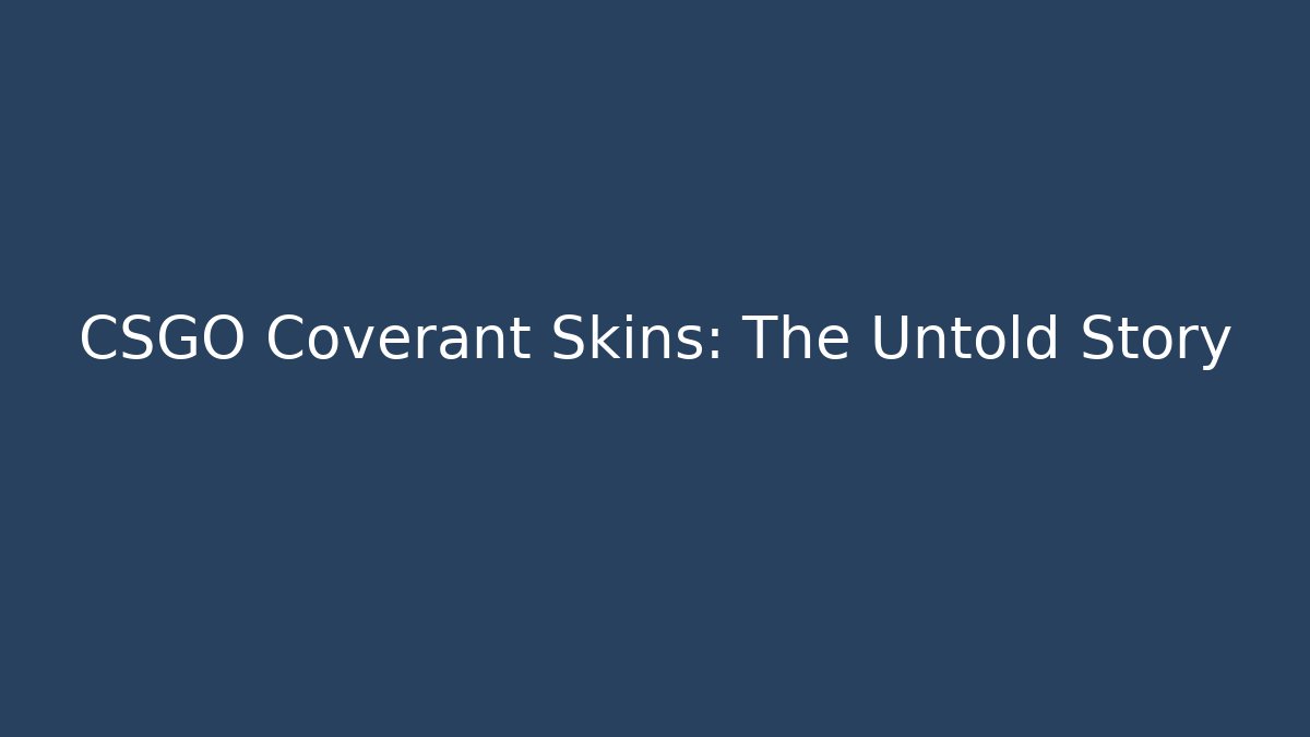 CSGO Coverant Skins: The Untold Story