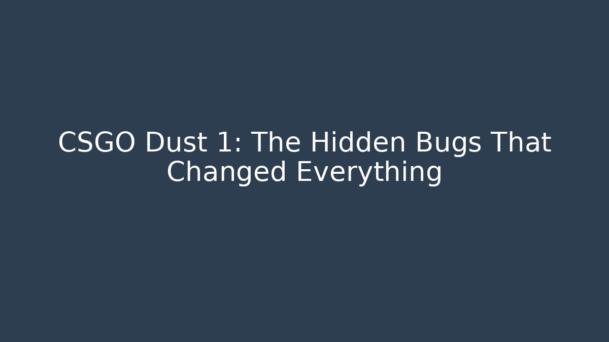 CSGO Dust 1: The Hidden Bugs That Changed Everything