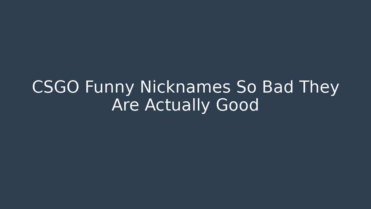 CSGO Funny Nicknames So Bad They Are Actually Good