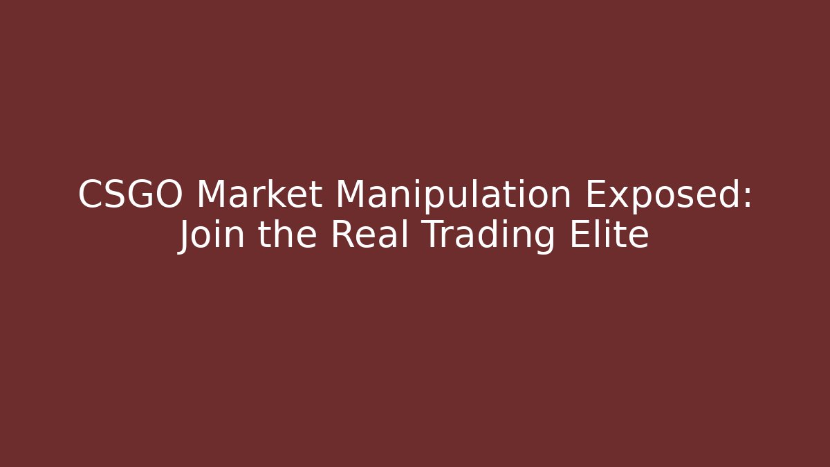 CSGO Market Manipulation Exposed: Join the Real Trading Elite