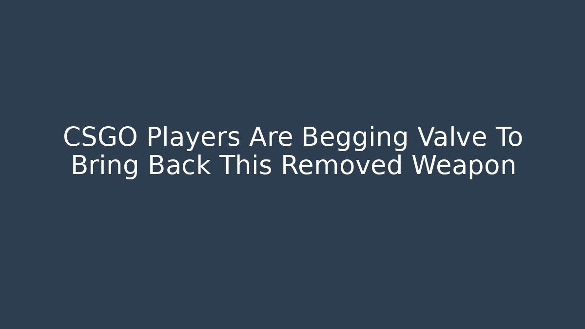 CSGO Players Are Begging Valve To Bring Back This Removed Weapon