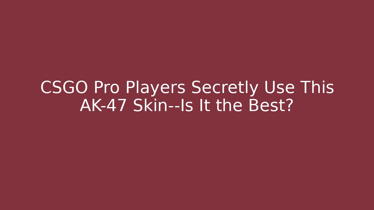 CSGO Pro Players Secretly Use This AK-47 Skin—Is It the Best?