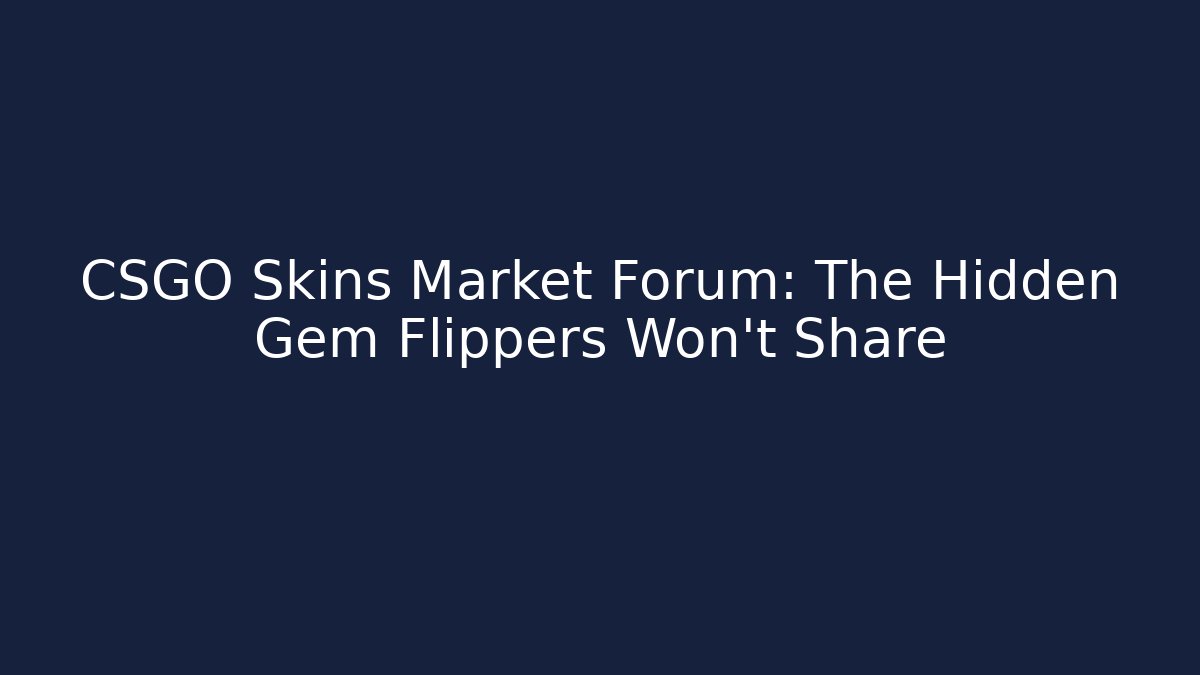 CSGO Skins Market Forum: The Hidden Gem Flippers Won’t Share