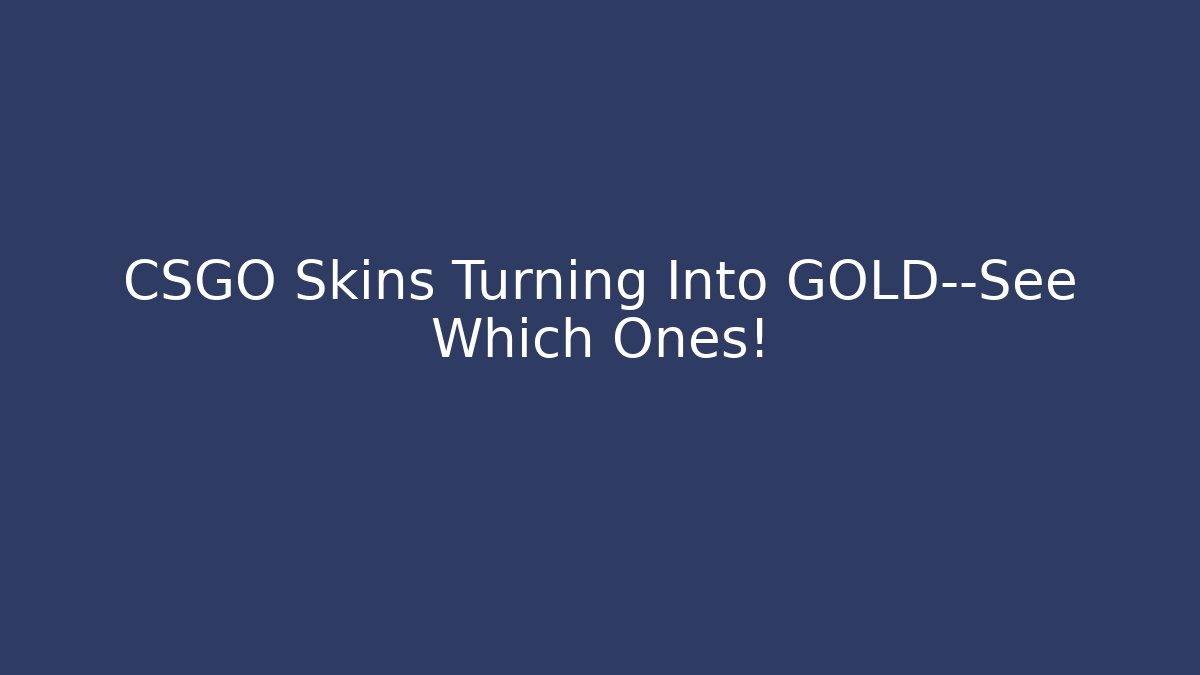 CSGO Skins Turning Into GOLD—See Which Ones!