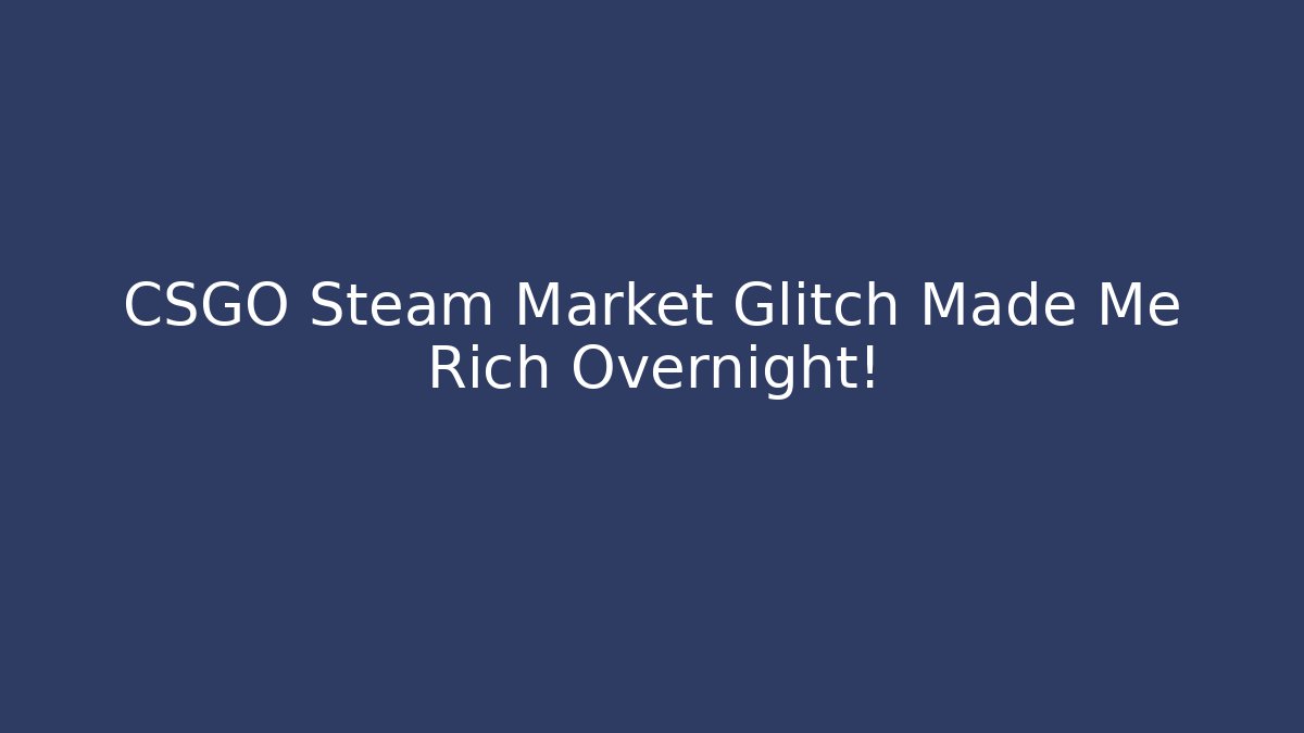 CSGO Steam Market Glitch Made Me Rich Overnight!