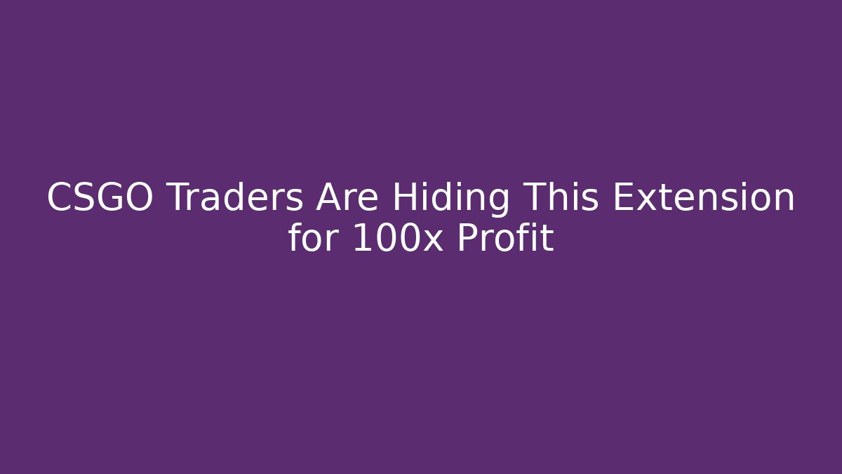 CSGO Traders Are Hiding This Extension for 100x Profit