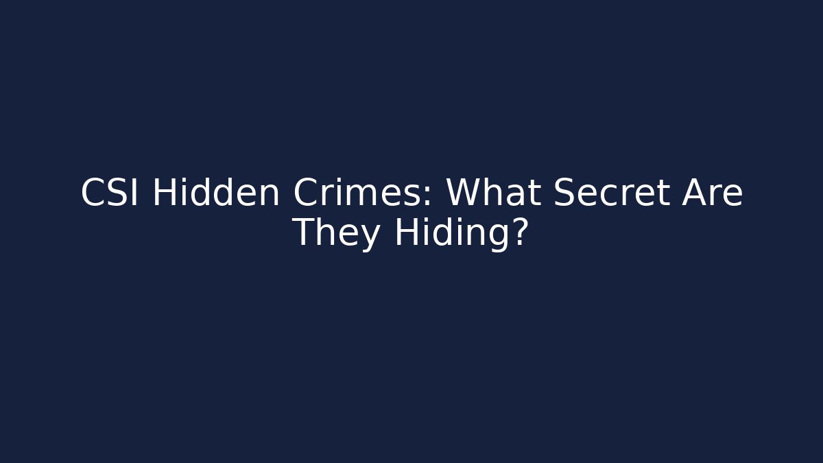 CSI Hidden Crimes: What Secret Are They Hiding?
