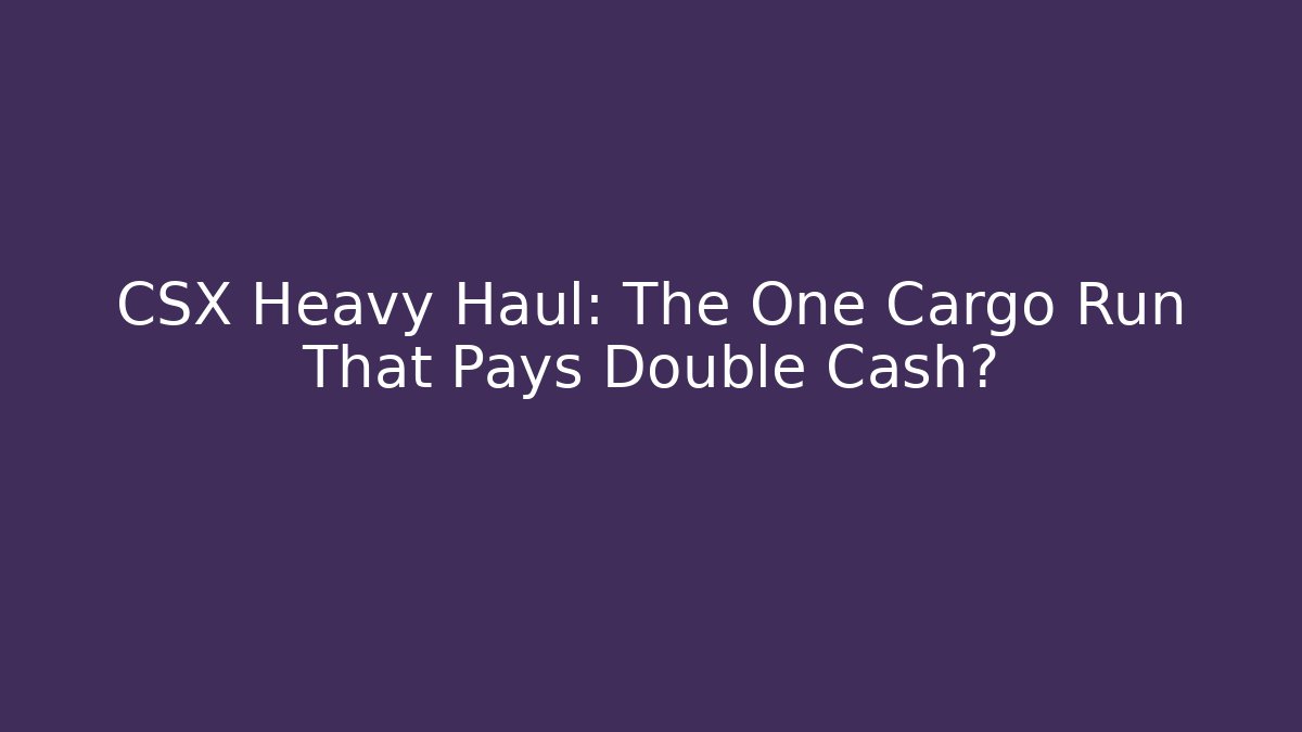 CSX Heavy Haul: The One Cargo Run That Pays Double Cash?