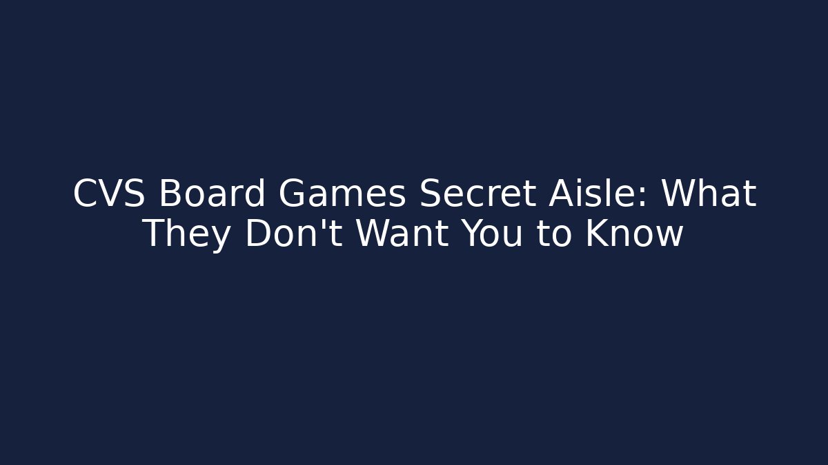 CVS Board Games Secret Aisle: What They Don't Want You to Know