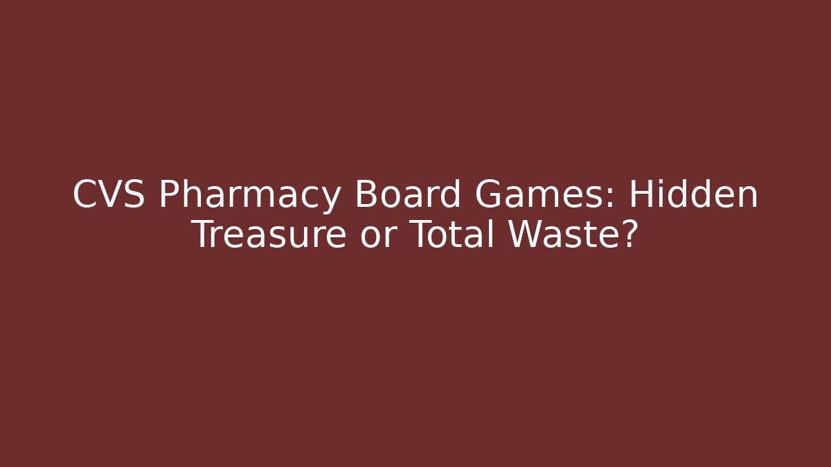 CVS Pharmacy Board Games: Hidden Treasure or Total Waste?