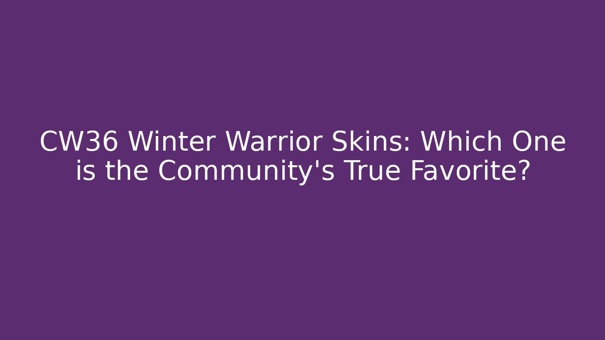 CW36 Winter Warrior Skins: Which One is the Community's True Favorite?