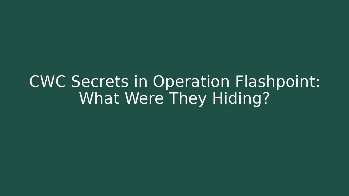 CWC Secrets in Operation Flashpoint: What Were They Hiding?