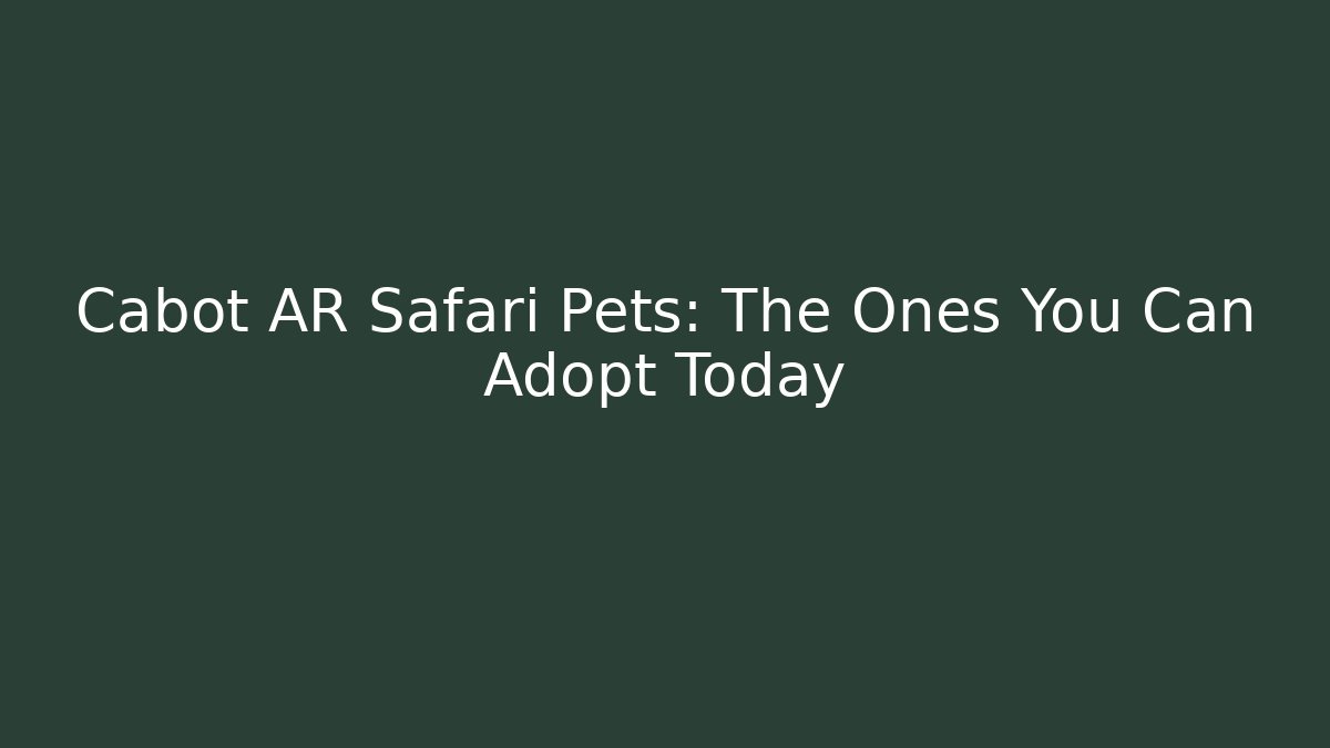 Cabot AR Safari Pets: The Ones You Can Adopt Today