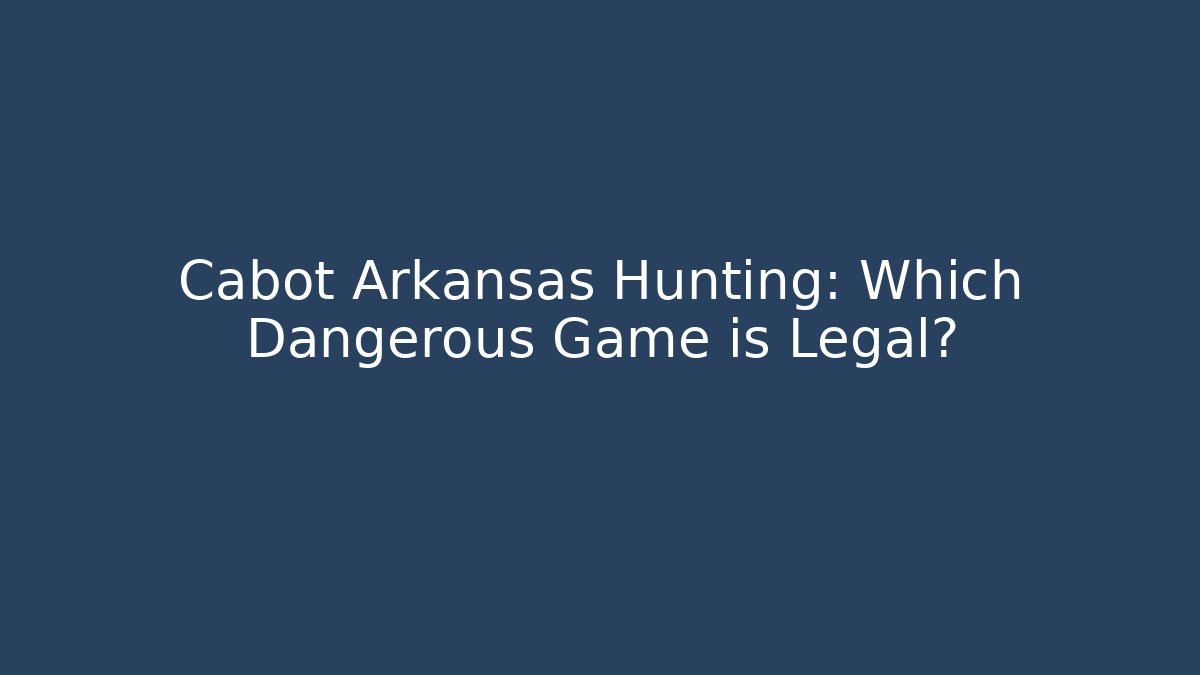 Cabot Arkansas Hunting: Which Dangerous Game is Legal? - Critter Realm