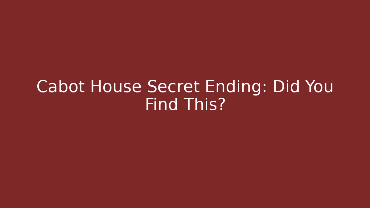 Cabot House Secret Ending: Did You Find This?