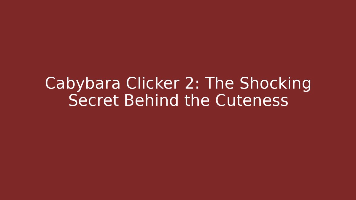 Cabybara Clicker 2: The Shocking Secret Behind the Cuteness