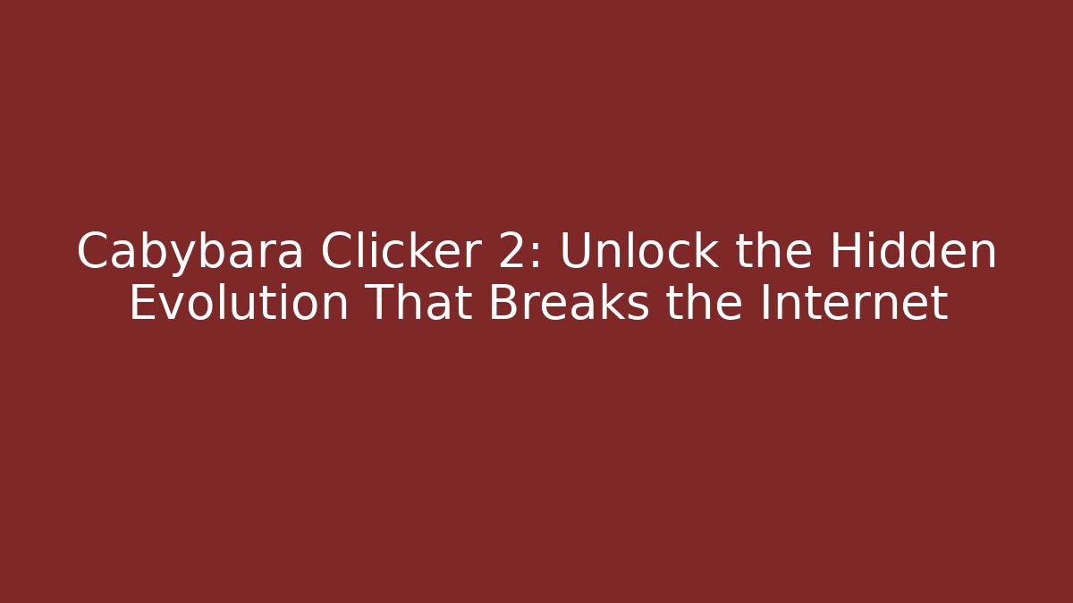 Cabybara Clicker 2: Unlock the Hidden Evolution That Breaks the Internet