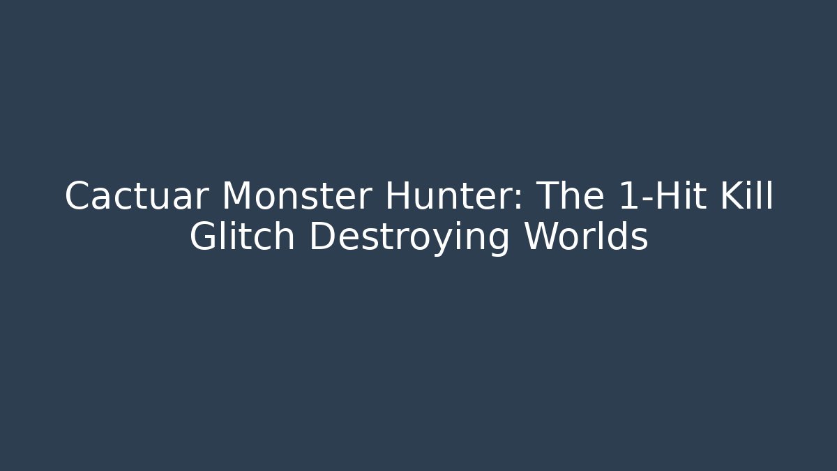 Cactuar Monster Hunter: The 1-Hit Kill Glitch Destroying Worlds