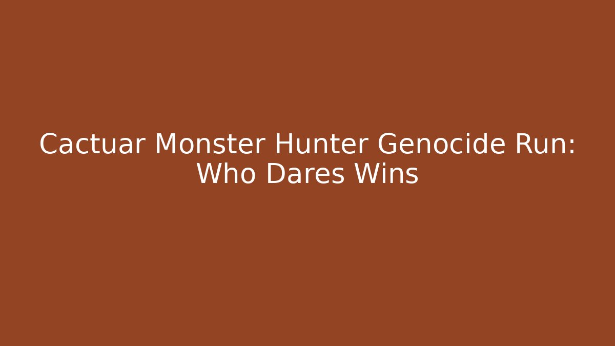 Cactuar Monster Hunter Genocide Run: Who Dares Wins