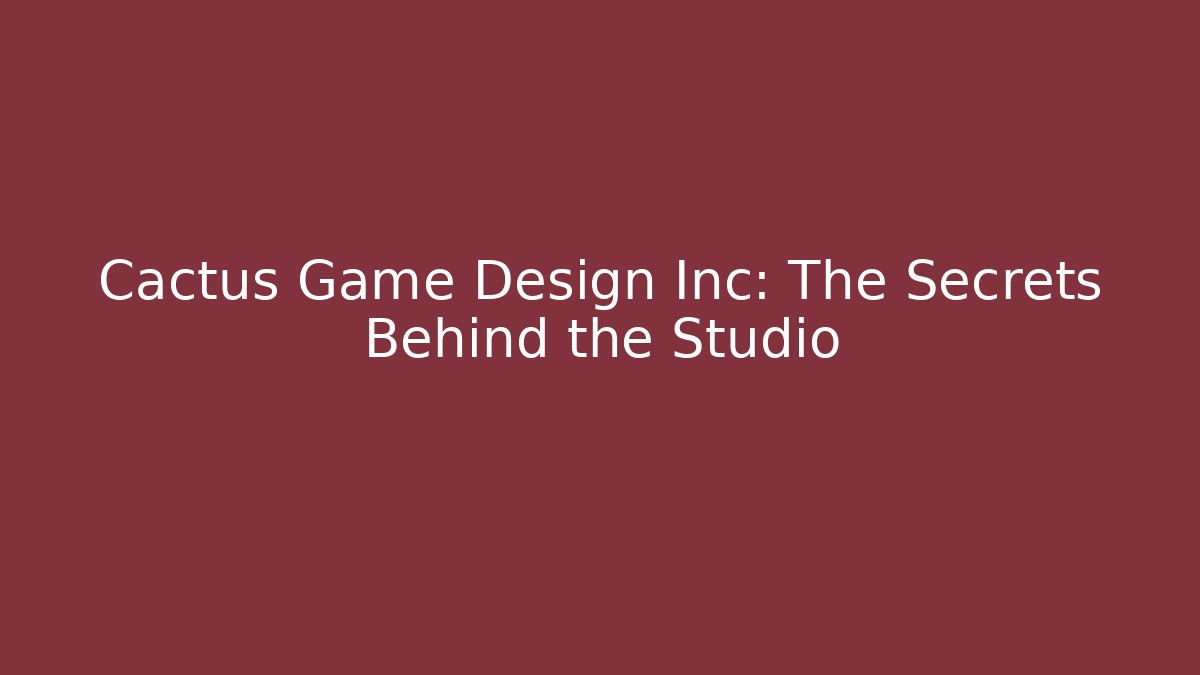 Cactus Game Design Inc: The Secrets Behind the Studio